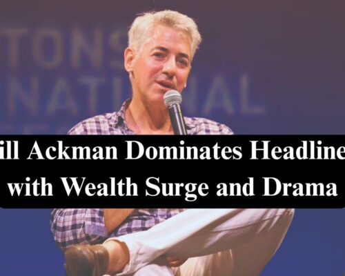 Bill Ackman Dominates Headlines with Wealth Surge and Drama
